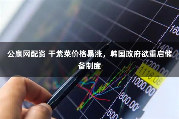 公赢网配资 干紫菜价格暴涨，韩国政府欲重启储备制度