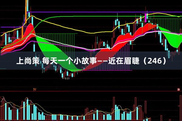 上尚策 每天一个小故事——近在眉睫（246）